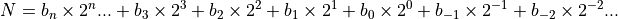 N=b_n\times2^n...+b_3\times2^3+b_2\times2^2+b_1\times2^1+b_0\times2^0+b_{-1}\times2^{-1}+b_{-2}\times2^{-2}...